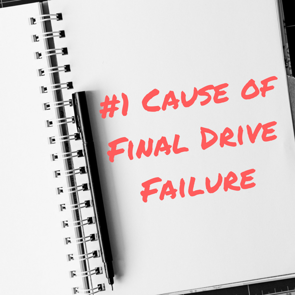 #1 Cause of Final Drive Failure