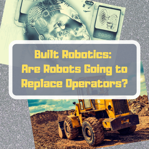 Built Robotics_ Are Robots Going to Replace Operators_