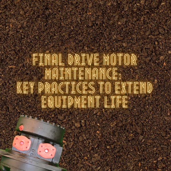 Final Drive Motor Maintenance  Key Practices to Extend Equipment Life