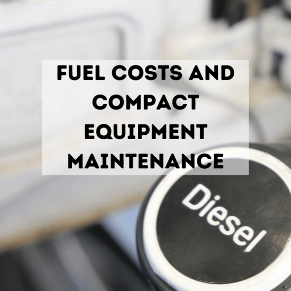 Fuel Costs and Compact Equipment Maintenance