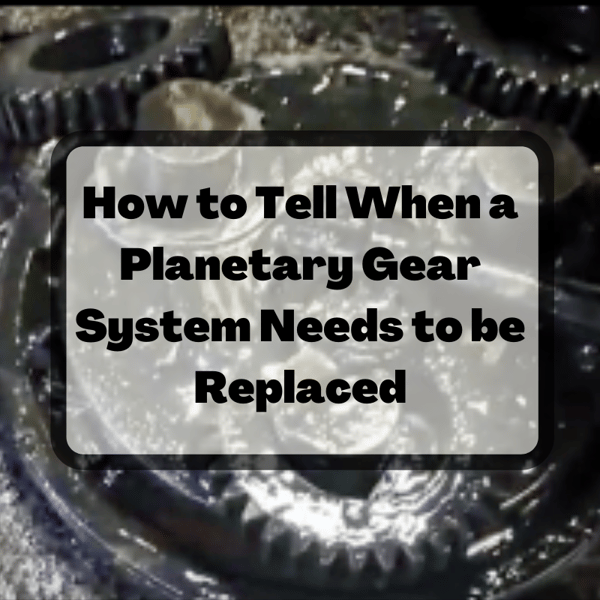 How to Tell When a Planetary Gear System Needs to be Replaced