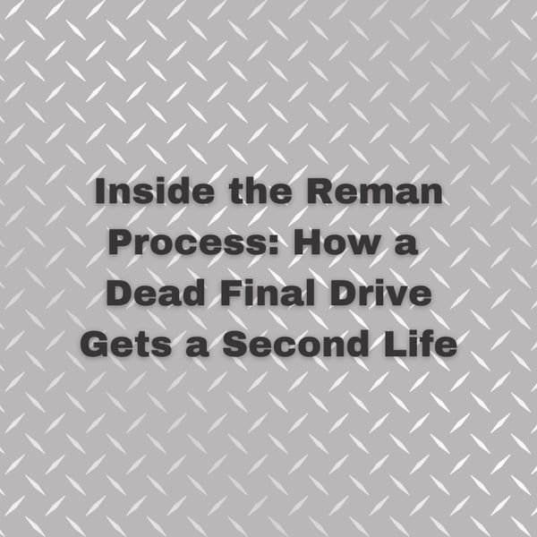 Inside the Reman Process How a Dead Final Drive Gets a Second Life