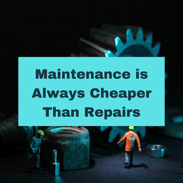 Maintenance is Always Cheaper Than Repairs