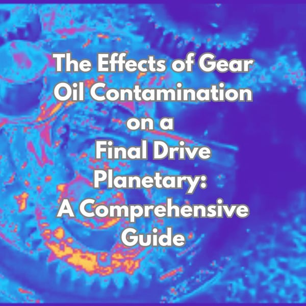 The Effects of Gear Oil Contamination on a Final Drive Planetary A Comprehensive Guide
