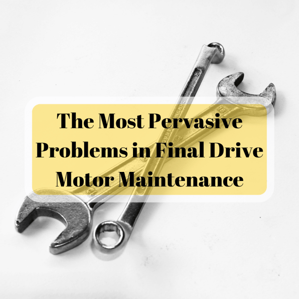 The Most Pervasive Problems in Final Drive Motor Maintenance