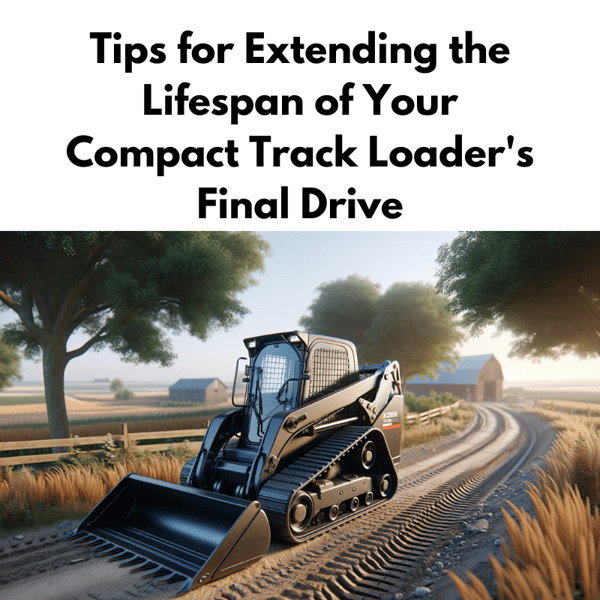 Tips for Extending the Lifespan of Your Compact Track Loaders Final Drive