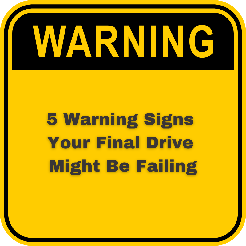 Warning Signs That Your Final Drive is About to Fail