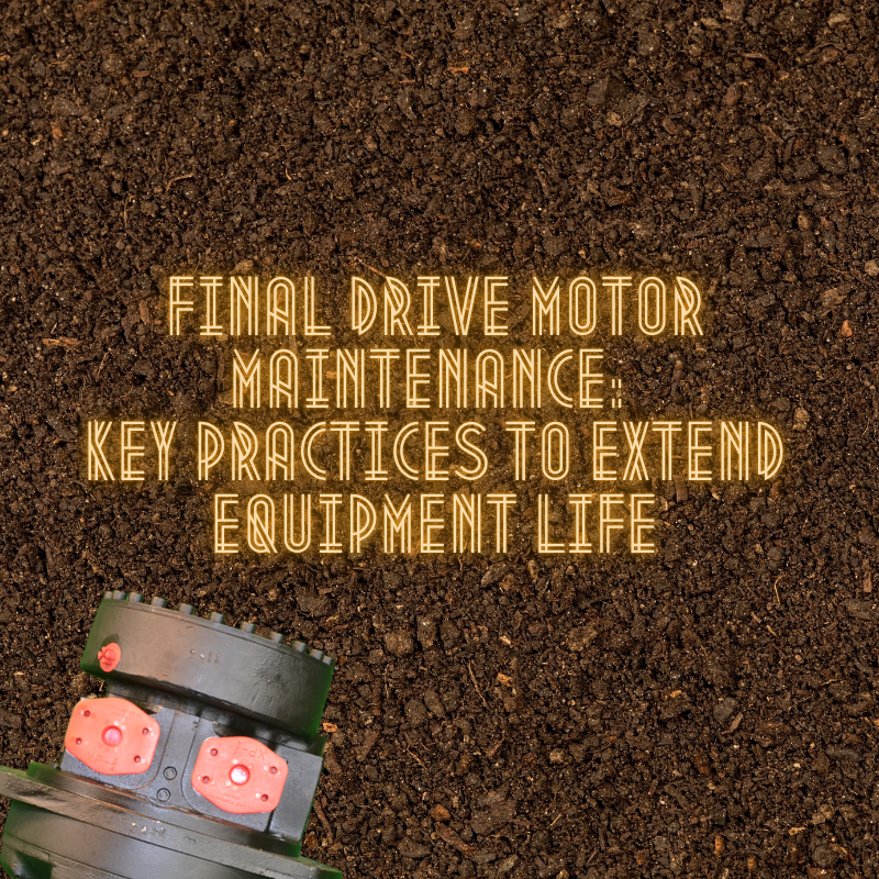 Final drive motor maintenance: key practices to extend equipment life